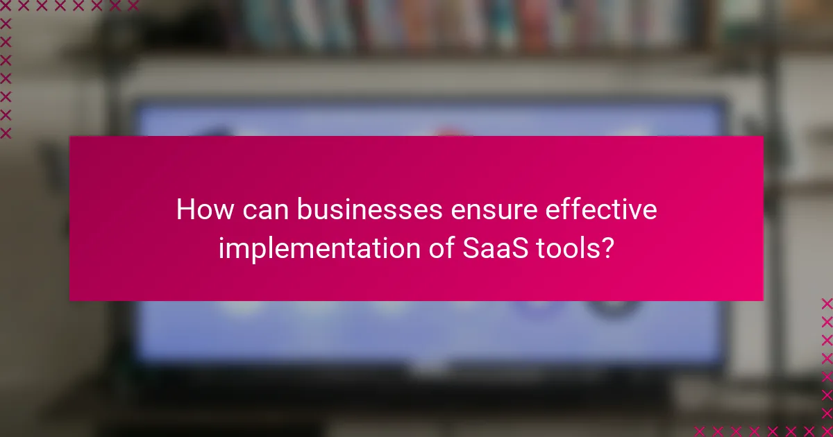 How can businesses ensure effective implementation of SaaS tools?
