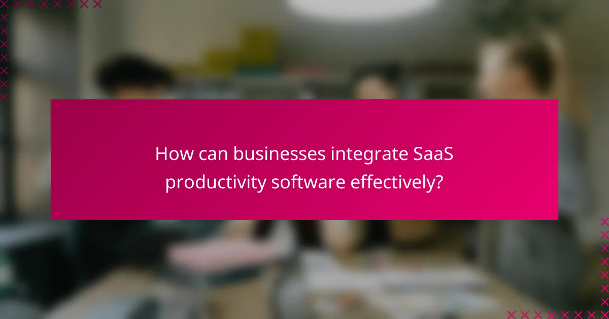 How can businesses integrate SaaS productivity software effectively?