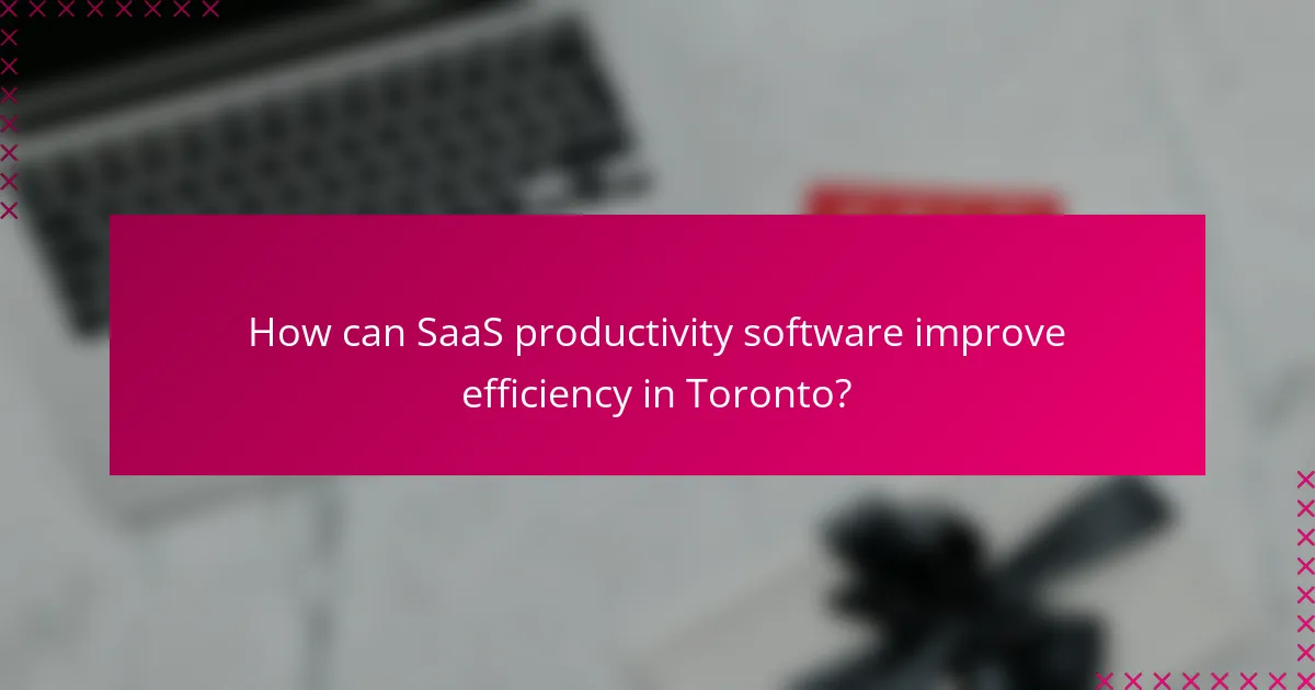 How can SaaS productivity software improve efficiency in Toronto?