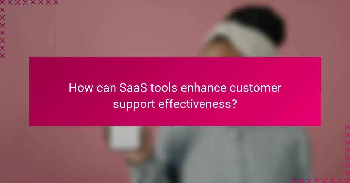How can SaaS tools enhance customer support effectiveness?