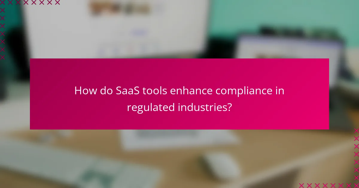 How do SaaS tools enhance compliance in regulated industries?
