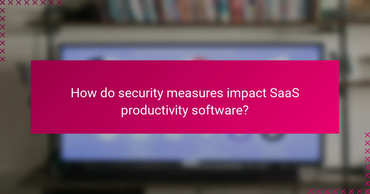 How do security measures impact SaaS productivity software?