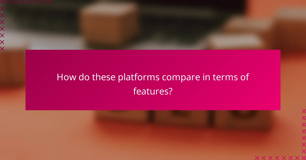 How do these platforms compare in terms of features?