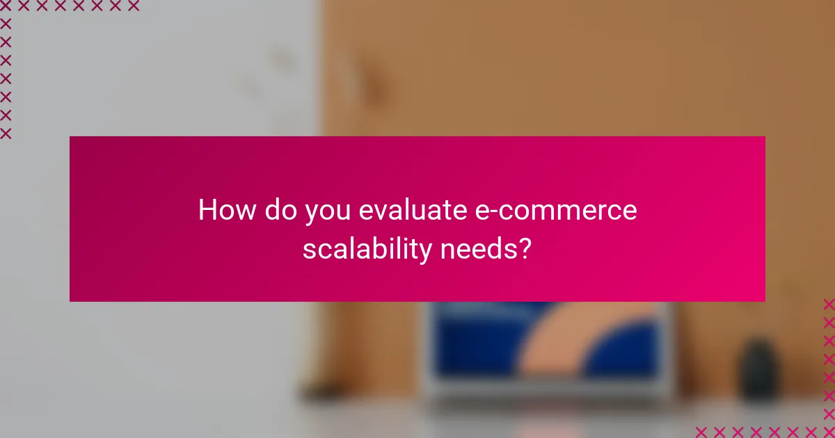 How do you evaluate e-commerce scalability needs?