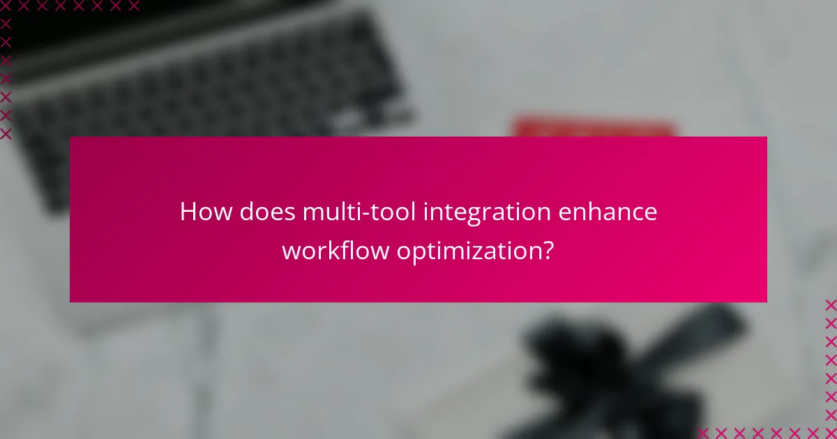 How does multi-tool integration enhance workflow optimization?
