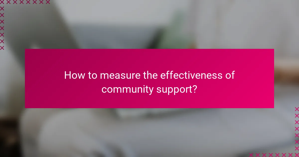 How to measure the effectiveness of community support?