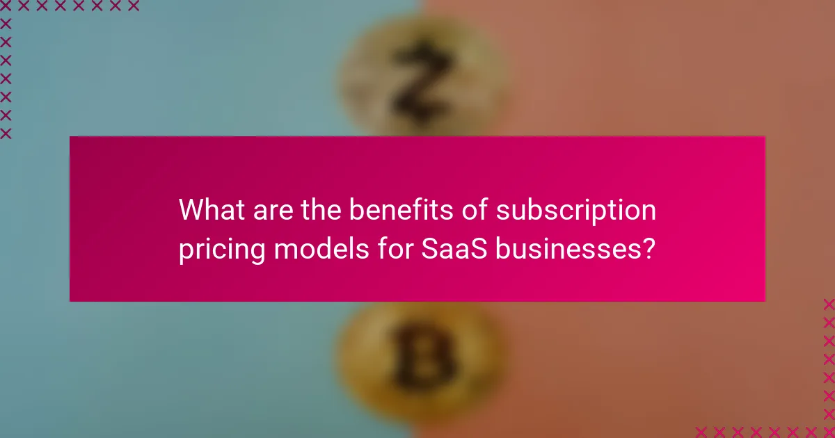 What are the benefits of subscription pricing models for SaaS businesses?