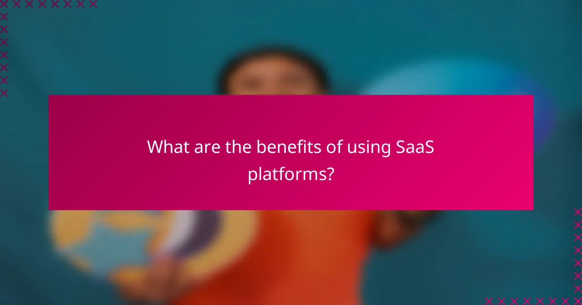 What are the benefits of using SaaS platforms?
