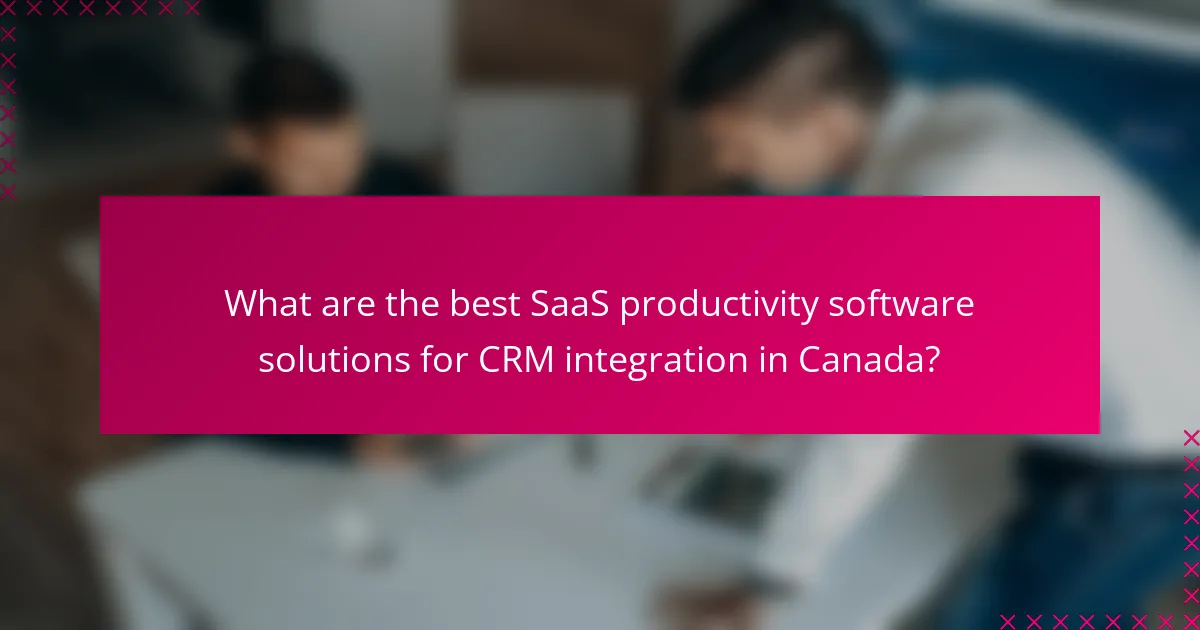 What are the best SaaS productivity software solutions for CRM integration in Canada?