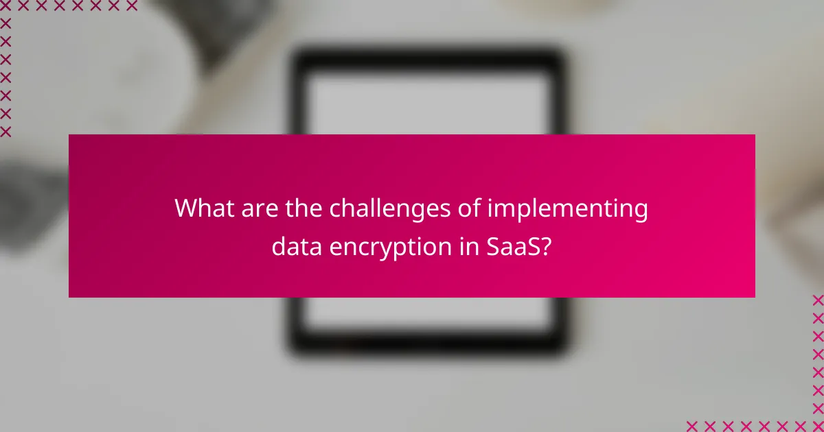What are the challenges of implementing data encryption in SaaS?