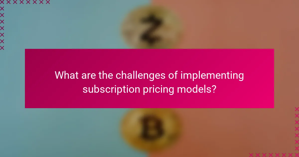What are the challenges of implementing subscription pricing models?