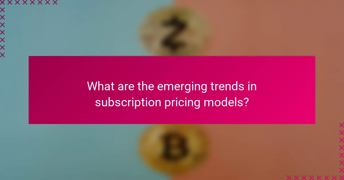 What are the emerging trends in subscription pricing models?