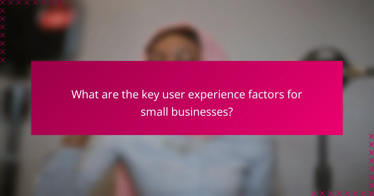 What are the key user experience factors for small businesses?