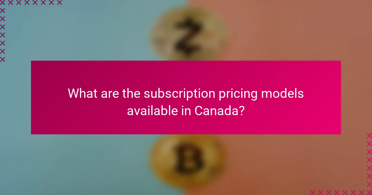 What are the subscription pricing models available in Canada?