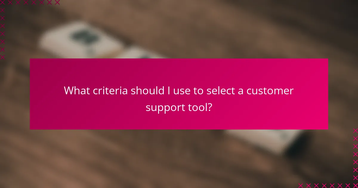 What criteria should I use to select a customer support tool?