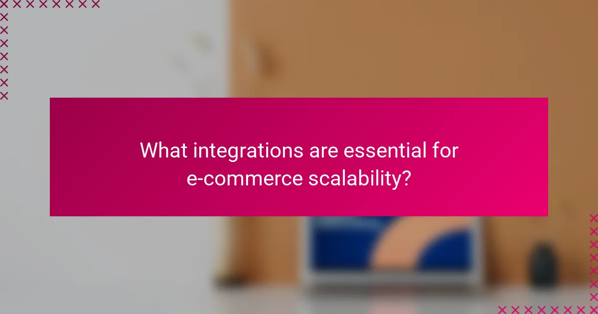 What integrations are essential for e-commerce scalability?