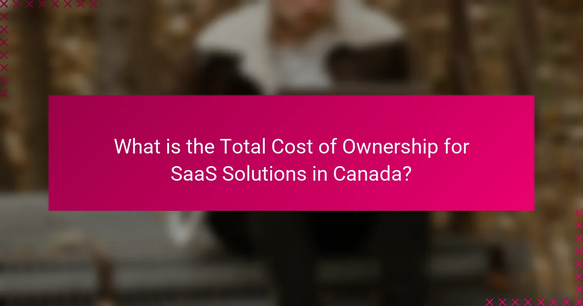 What is the Total Cost of Ownership for SaaS Solutions in Canada?