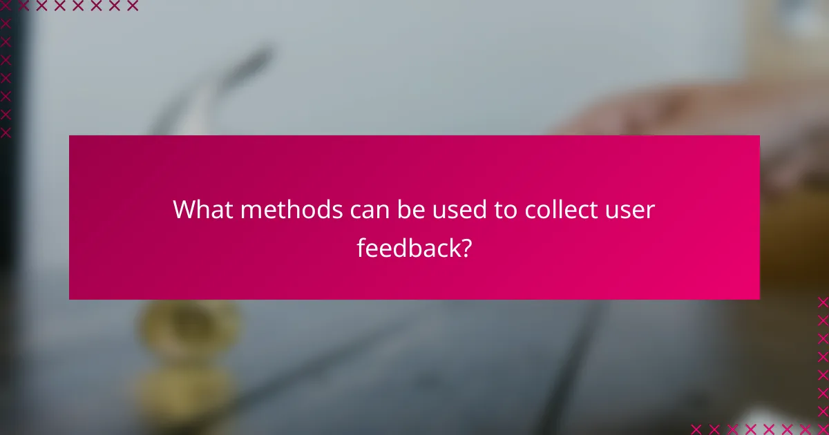 What methods can be used to collect user feedback?