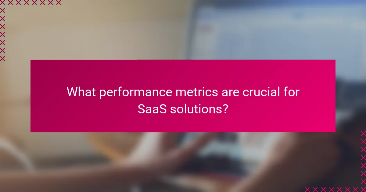 What performance metrics are crucial for SaaS solutions?