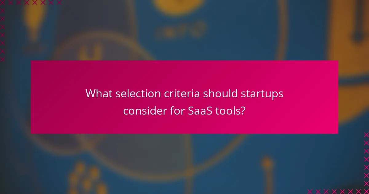 What selection criteria should startups consider for SaaS tools?